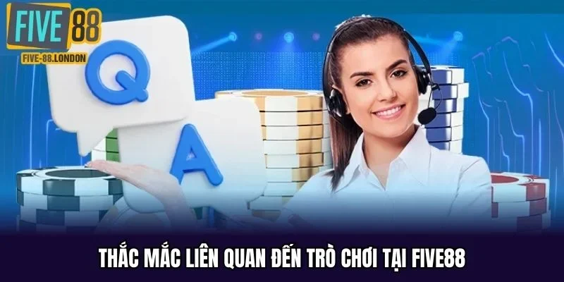 Thắc mắc liên quan đến trò chơi tại FIVE88