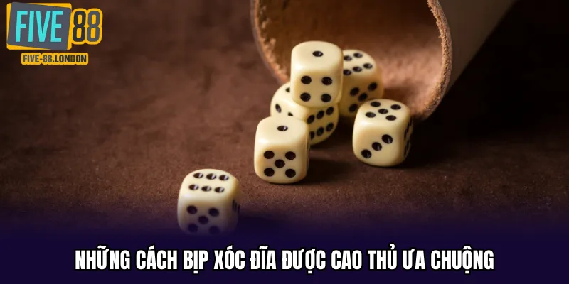 Những cách bịp xóc đĩa được cao thủ ưa chuộng