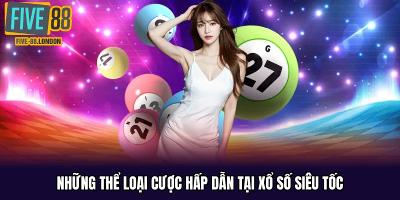 Những thể loại cược hấp dẫn tại xổ số siêu tốc