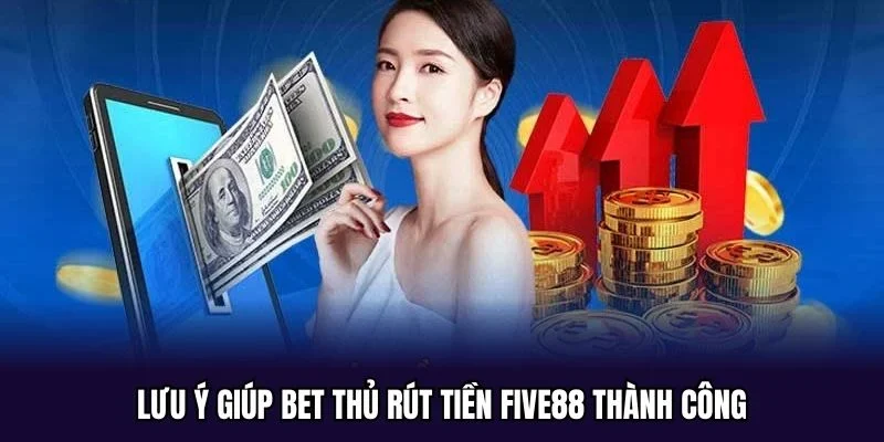Lưu ý giúp bet thủ rút tiền FIVE88 thành công